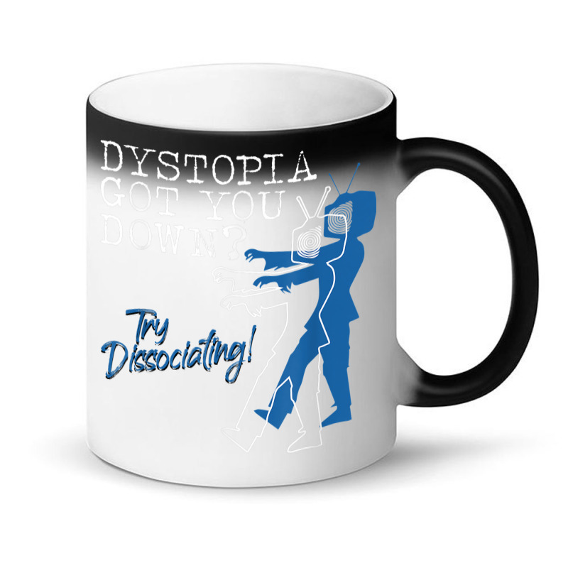 Dystopian Got You Down Try Dissociating Funny Magic Mug | Artistshot