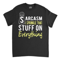 Sarcasm Lover T  Shirt Sarcasm I Sprinkle That Stuff On Everything, Fu Classic T-shirt | Artistshot