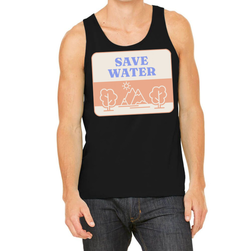 Save Water T  Shirt Save Water   Forest Environment T  Shirt Tank Top | Artistshot