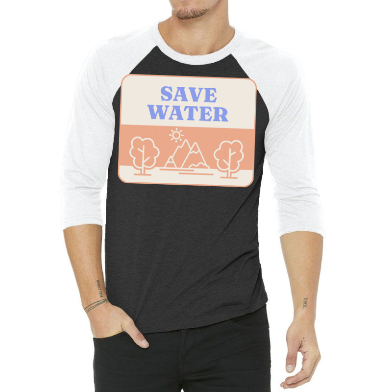 Save Water T  Shirt Save Water   Forest Environment T  Shirt 3/4 Sleeve Shirt | Artistshot