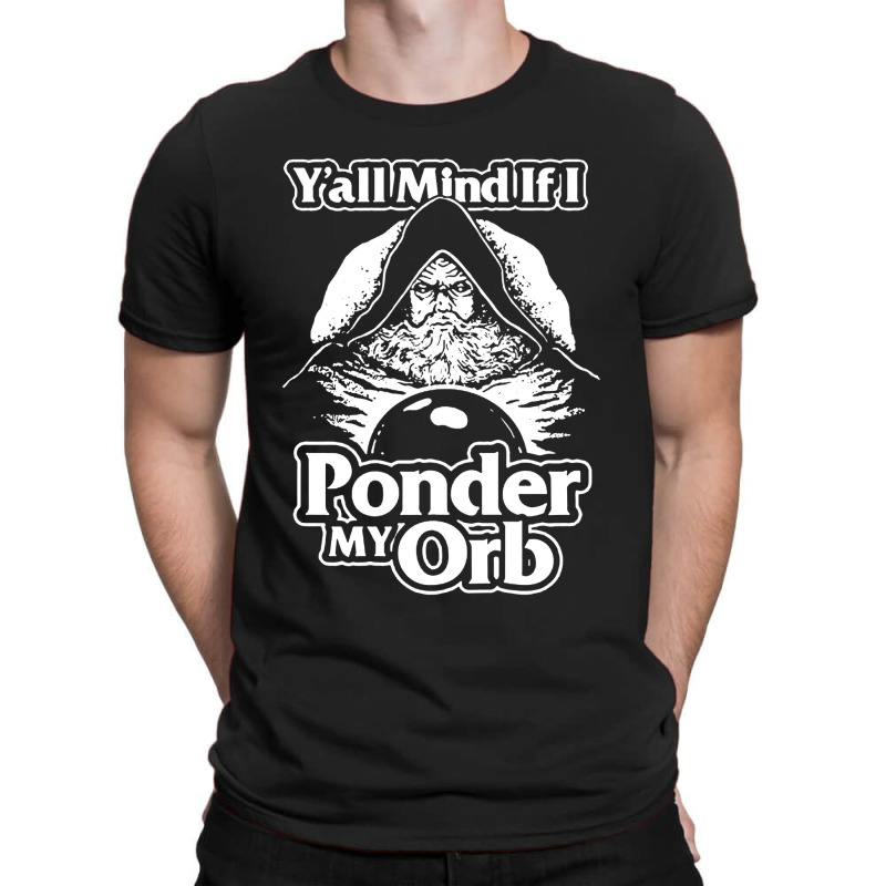 Y All Mind If I Ponder My Orb T-shirt | Artistshot