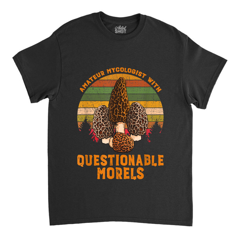 Amateur Mycologist With Questionable Morels Classic T-shirt by SandyMarjorie | Artistshot