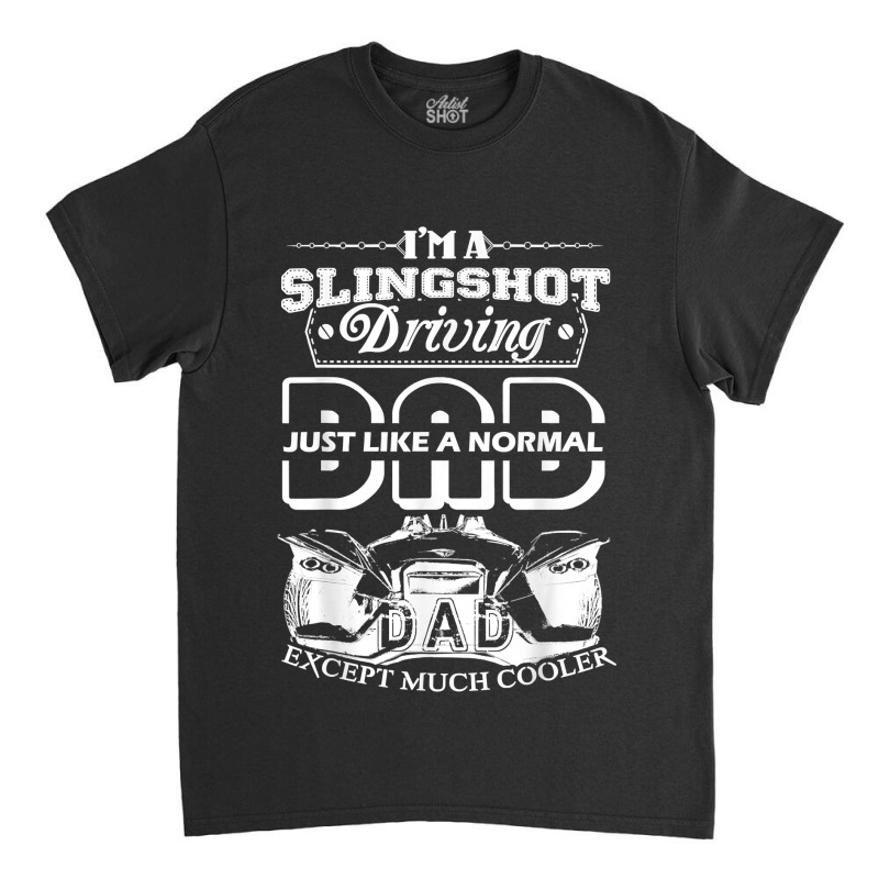 T Shirt Slingshot - I'ma Slingshot Driving Dad Shirt Classic T-shirt | Artistshot