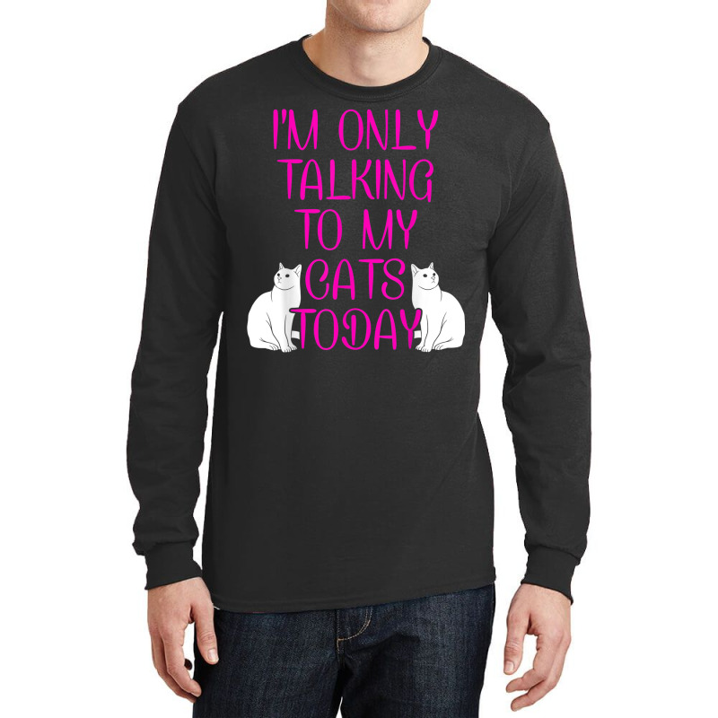 Im Only Talking To My Cat Cat Lover Cat Owner Pet Animals Long Sleeve Shirts by Bestshirt | Artistshot