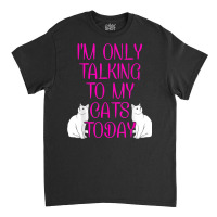 Im Only Talking To My Cat Cat Lover Cat Owner Pet Animals Classic T-shirt | Artistshot