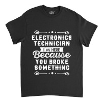 Funny Electronics Technician Shirt Classic T-shirt | Artistshot