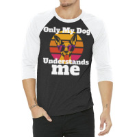 Only My Dog Understands Me T  Shirtonly My Dog Understands T  Shirt 3/4 Sleeve Shirt | Artistshot