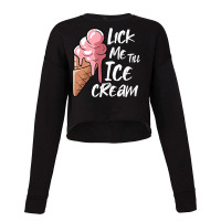 Lick Me Till Ice Cream T Shirt Cropped Sweater | Artistshot