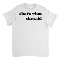 That’s What She Said Classic T-shirt | Artistshot