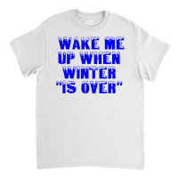 Wake Me Up When Winter Is Over Classic T-shirt | Artistshot