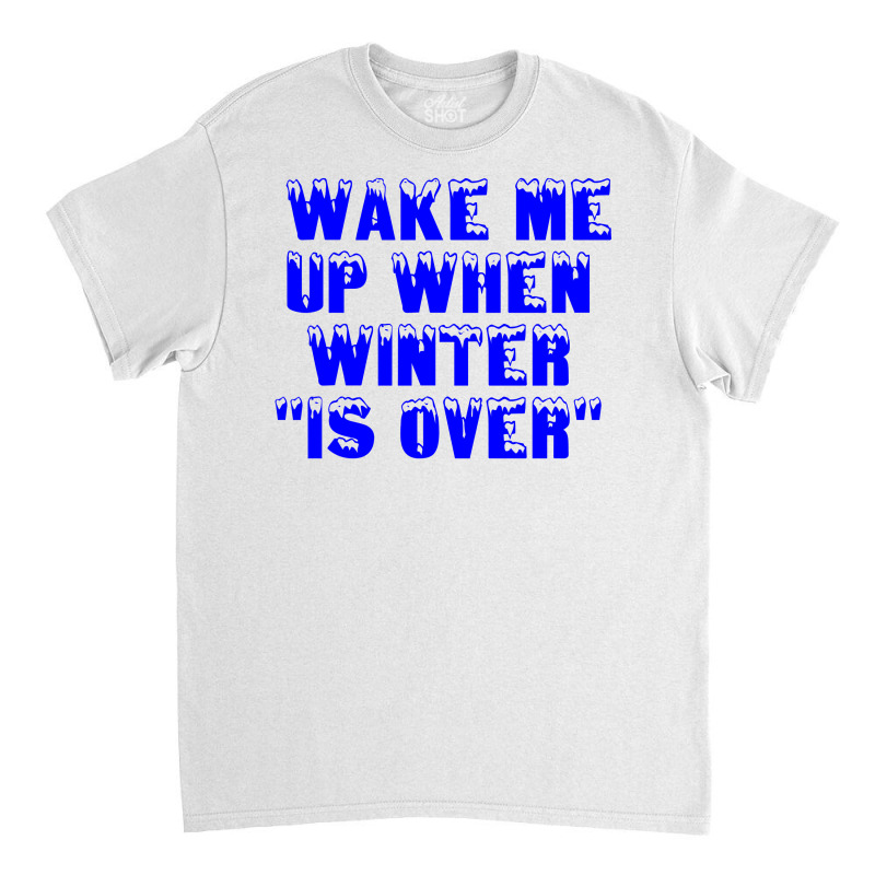 Wake Me Up When Winter Is Over Classic T-shirt | Artistshot