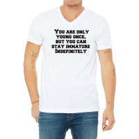 You Are Only Young Once, But You Can Stay Immature Indefinitely V-neck Tee | Artistshot