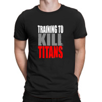 Training To Kill Titans , Titan T-shirt | Artistshot