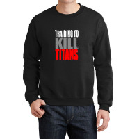 Training To Kill Titans , Titan Crewneck Sweatshirt | Artistshot