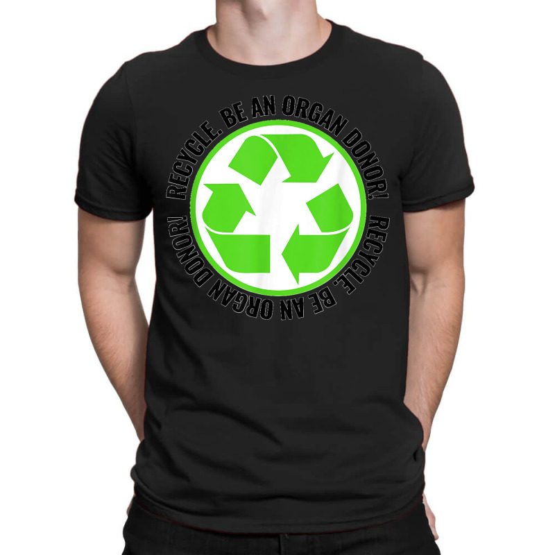 Recycle Become An Organ Donor Organ Donation Black And Green T Shirt T-Shirt by MilesDanialMayberry | Artistshot