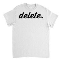 Delete T Shirt Classic T-shirt | Artistshot