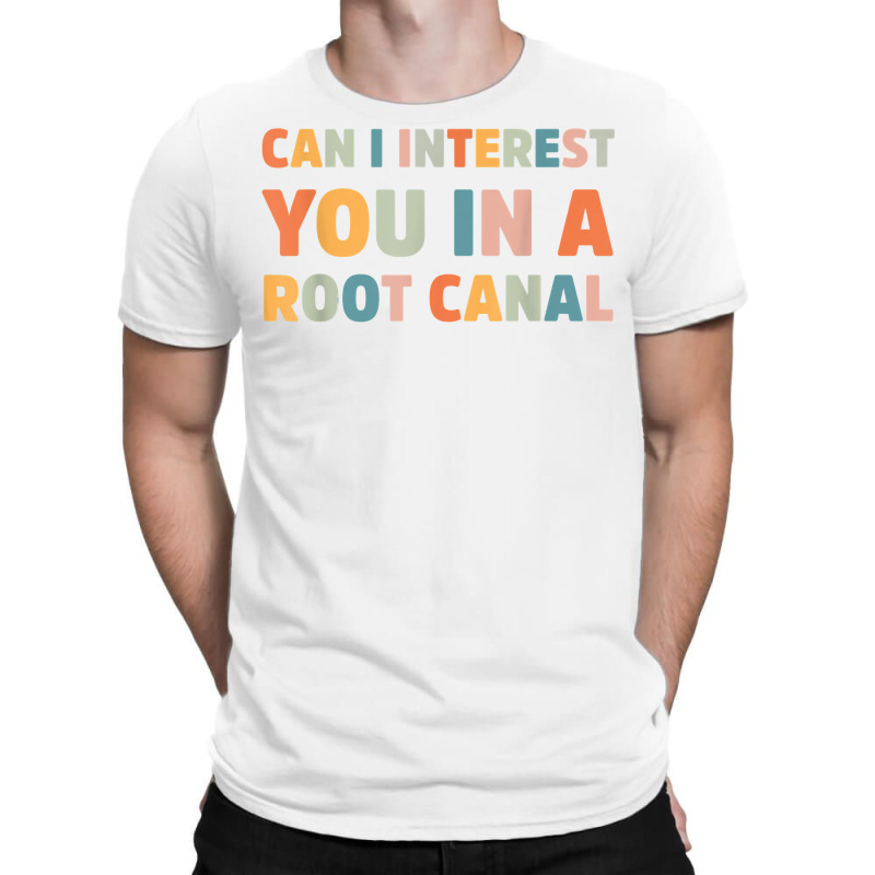 Can I Interest You In A Root Canal Funny T Shirt T-shirt | Artistshot