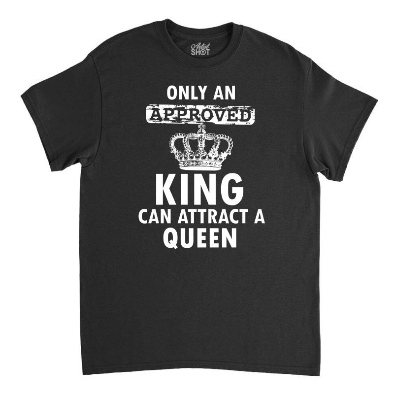 Cool Only An Approved Queen Can Attract A King Classic T-shirt | Artistshot