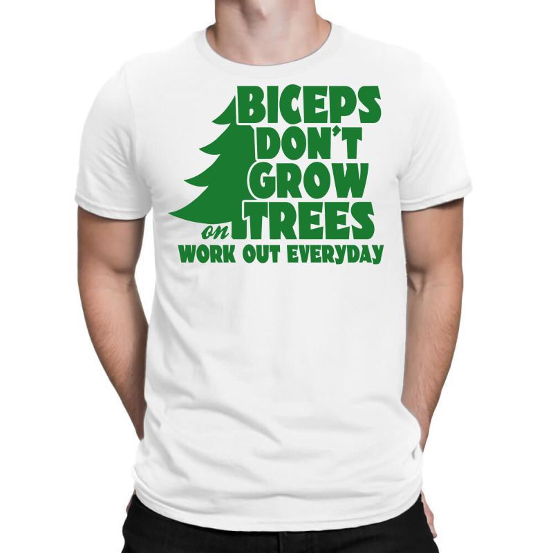 Biceps Don't Grow On Trees, Work Out Everyday T-shirt | Artistshot