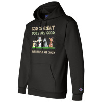 God Is Great Dogs Are Good And People Are Crazy T Shirt Champion Hoodie | Artistshot