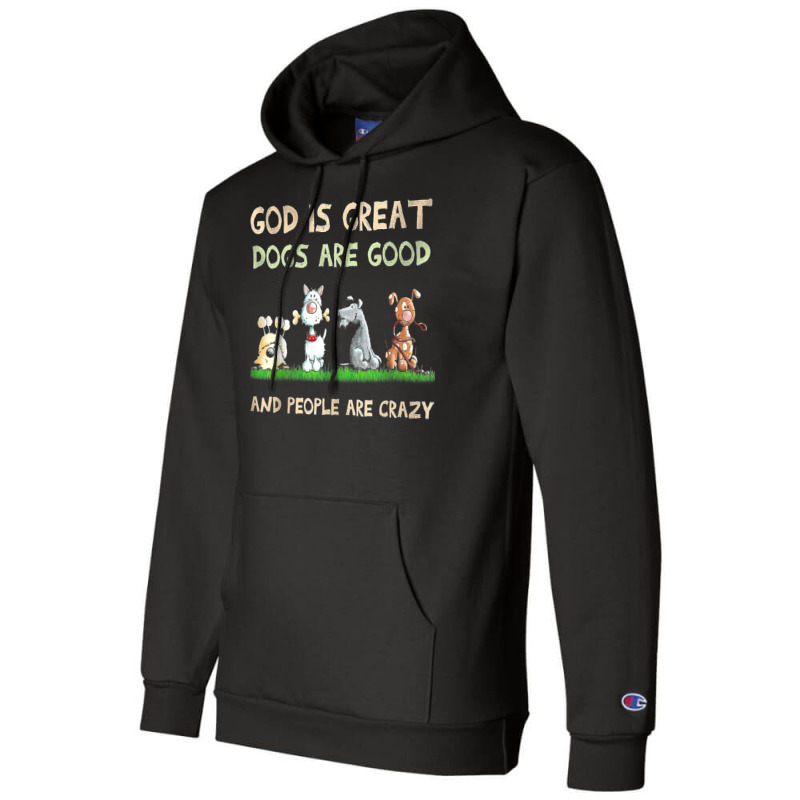 God Is Great Dogs Are Good And People Are Crazy T Shirt Champion Hoodie | Artistshot