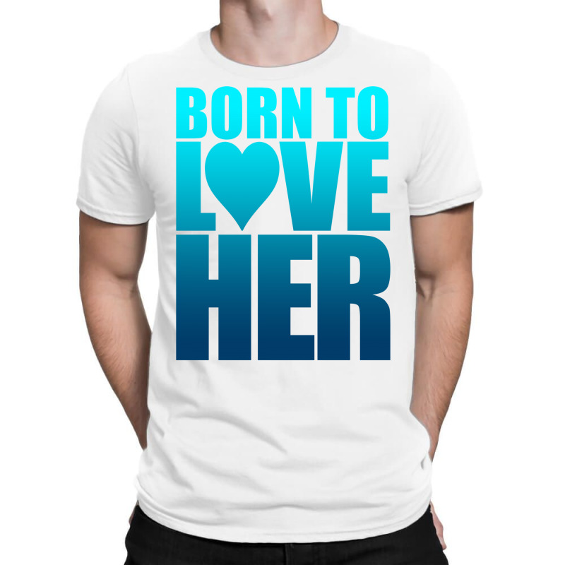 Born To Love Her T-shirt | Artistshot