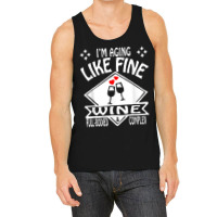 I'm Aging Like Fine Wine Full Bodied & Complex Shirt Tank Top | Artistshot