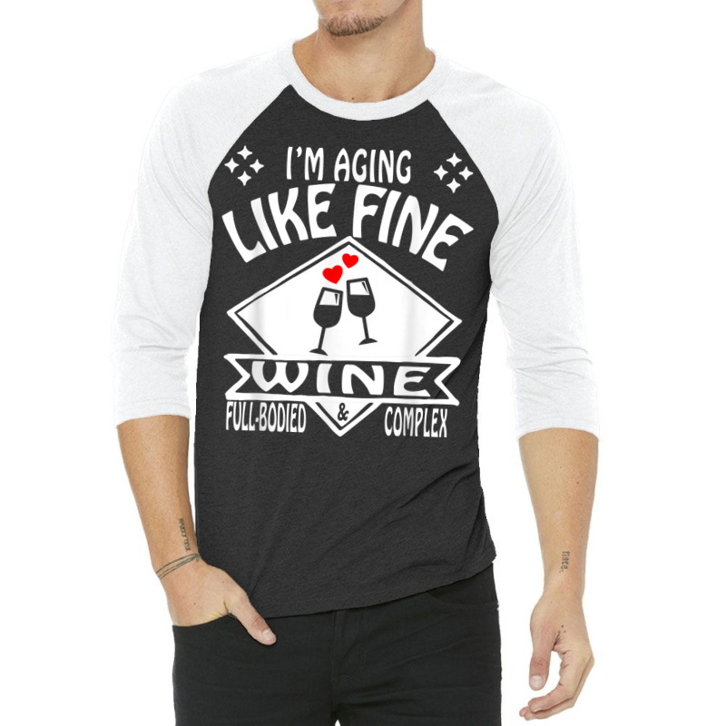 I'm Aging Like Fine Wine Full Bodied & Complex Shirt 3/4 Sleeve Shirt | Artistshot