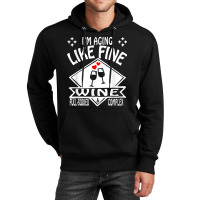 I'm Aging Like Fine Wine Full Bodied & Complex Shirt Unisex Hoodie | Artistshot