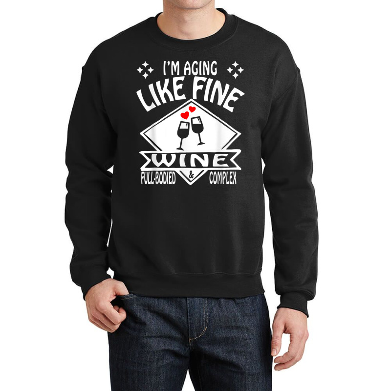 I'm Aging Like Fine Wine Full Bodied & Complex Shirt Crewneck Sweatshirt | Artistshot