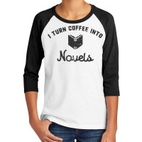 I Turn Coffee Into Novels T Shirt For Authors And Writers Youth 3/4 Sleeve | Artistshot