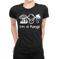 Funny Mycology Mycologist Mushroom Lover I_m A Fungi Ladies Fitted T-shirt | Artistshot