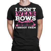 I Don't Wear Bows Arrow Hunting Shooting Sports Archery T Shirt T-shirt | Artistshot