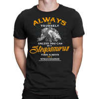 Always Be Yourself Shirt Be A Stegosaurus Dinosaur Shirt T-shirt | Artistshot