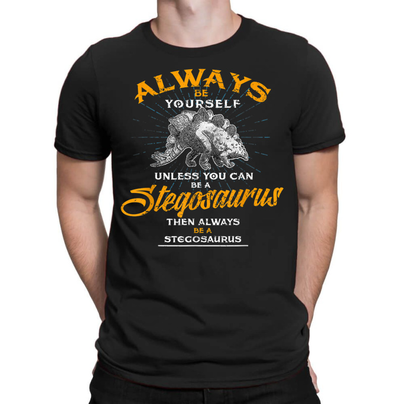 Always Be Yourself Shirt Be A Stegosaurus Dinosaur Shirt T-shirt | Artistshot