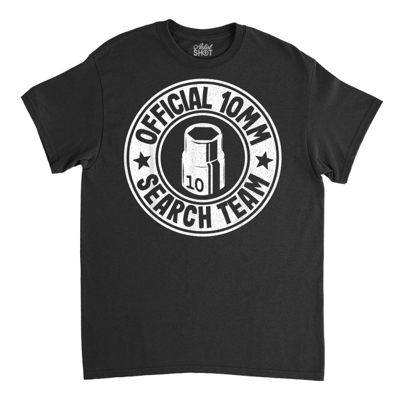 Official 10mm Socket Search Team Repair Shop Funny Mechanic T Shirt Classic T-shirt by qubujasaelae | Artistshot