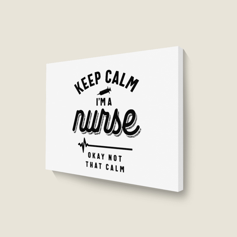 Keep Calm Im A Nurse Landscape Canvas Print | Artistshot