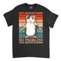 Not Enough Food No Problem Squick Harder Guinea Pig Lover Classic T-shirt | Artistshot