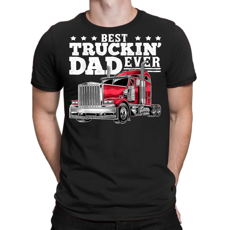 Best Truckin Dad Ever Big Rig Trucker Father's Day Gift Men T Shirt T-Shirt by cm-arts | Artistshot