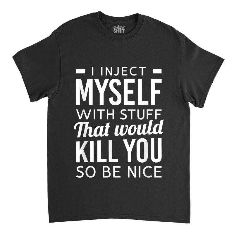 I Inject Myself With Stuff Funny Type 1 Diabetes Awareness Classic T-shirt | Artistshot