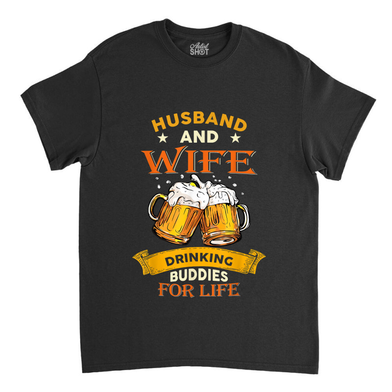 Husband And Wife Drinking Buddies For Life Beer Couple Classic T-shirt by LaynieWash | Artistshot