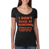 I Don't Suck At Hunting Animals Suck At Standing In Front T Shirt Women's Triblend Scoop T-shirt | Artistshot