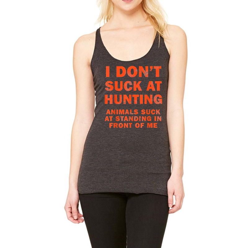 I Don't Suck At Hunting Animals Suck At Standing In Front T Shirt Racerback Tank by cm-arts | Artistshot