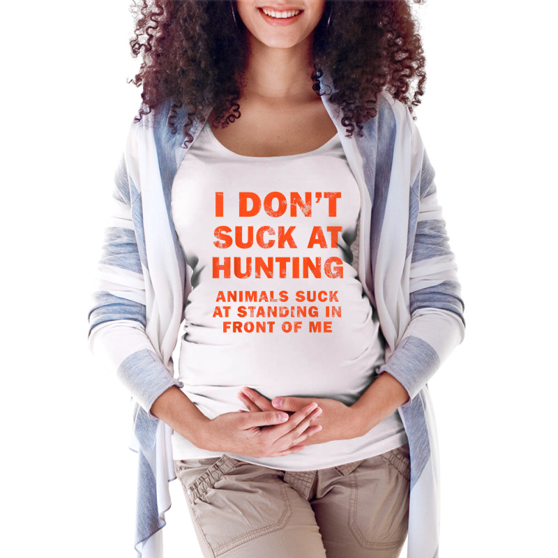 I Don't Suck At Hunting Animals Suck At Standing In Front T Shirt Maternity Scoop Neck T-shirt by cm-arts | Artistshot