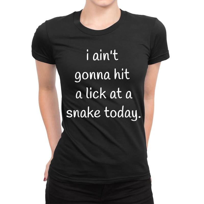 I Ain't Gonna Hit A Lick At A Snake Today - Redneck Ladies Fitted T-Shirt by LaynieWash | Artistshot