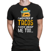 Cinco De Mayo Shirt   Tacos Think About Me Too T Shirt Gift T-shirt | Artistshot