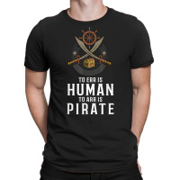 To Err Is Human To Arr Is Pirate With Cross Swords T Shirt T-shirt | Artistshot