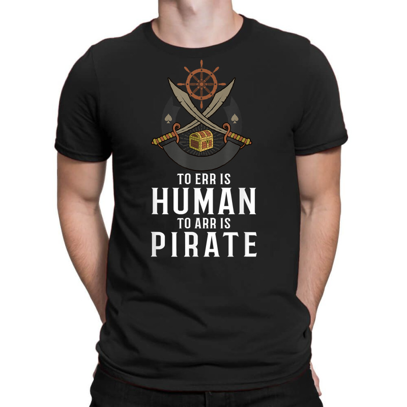 To Err Is Human To Arr Is Pirate With Cross Swords T Shirt T-shirt | Artistshot