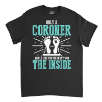 Coroner Medical Examiner Inside Investigator T Shirt Classic T-shirt | Artistshot