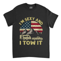 I_m Sexy And I Tow It Funny Caravan Camping Rv Trailer Classic T-shirt | Artistshot